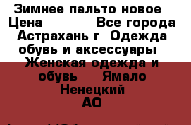 Зимнее пальто новое › Цена ­ 2 500 - Все города, Астрахань г. Одежда, обувь и аксессуары » Женская одежда и обувь   . Ямало-Ненецкий АО